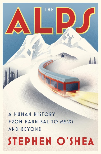 The Alps: A Human History from Hannibal to Heidi and Beyond - Stephen O'Shea