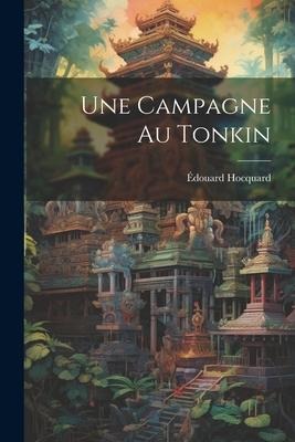 Une Campagne Au Tonkin - Édouard Hocquard