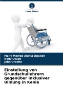 Cover-Bild zum Titel 'Einstellung von Grundschullehrern gegenüber inklusiver Bildung in Kenia' von 'Molly Merrab Akinyi Ogalloh, Nelly Otube, John Orodho'