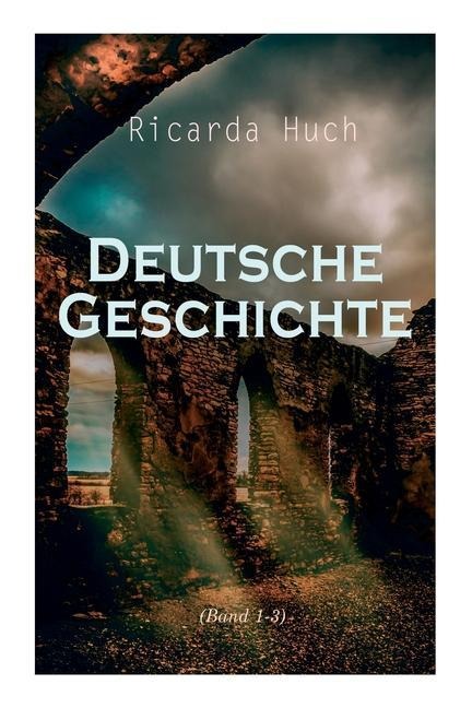 Deutsche Geschichte (Band 1-3) - Ricarda Huch