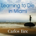 Learning to Die in Miami Lib/E: Confessions of a Refugee Boy - Carlos Eire, Carlos M. N. Eire