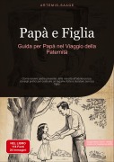 Cover-Bild zum Titel 'Papà e Figlia: Guida per Papà nel Viaggio della Paternità' von 'Artemis Saage - Italiano'