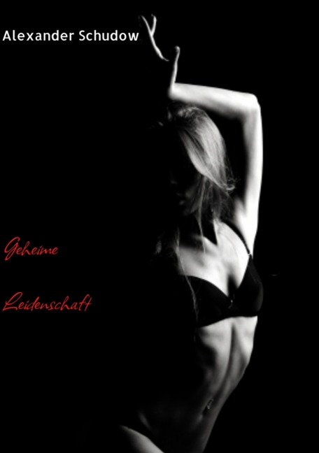 Geheime Leidenschaft - Alexander Schudow