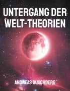Cover-Bild zum Titel 'Untergang der Welt-Theorien' von 'Andreas Duschberg'