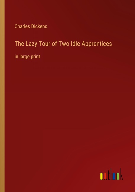 The Lazy Tour of Two Idle Apprentices - Charles Dickens