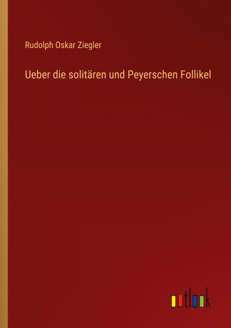 Ueber die solitären und Peyerschen Follikel - Rudolph Oskar Ziegler