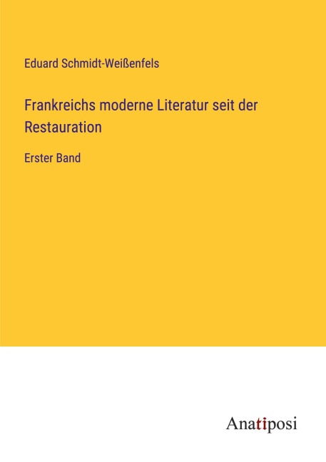 Frankreichs moderne Literatur seit der Restauration - Eduard Schmidt-Weißenfels