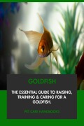 Cover-Bild zum Titel 'Goldfish: The Essential Guide to Raising, Training & Caring for A Goldfish.' von 'Pet Care Handbooks'