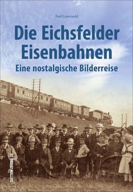 Die Eichsfelder Eisenbahnen - Paul Lauerwald