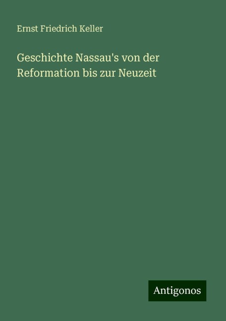 Geschichte Nassau's von der Reformation bis zur Neuzeit - Ernst Friedrich Keller