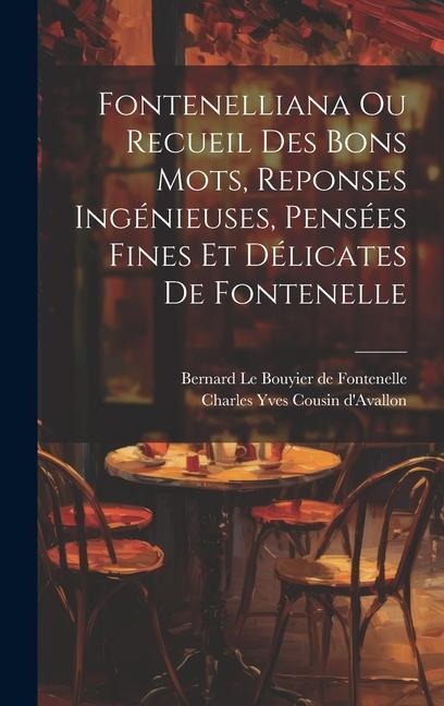 Fontenelliana Ou Recueil Des Bons Mots, Reponses Ingénieuses, Pensées Fines Et Délicates De Fontenelle - 
