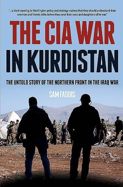 The CIA War in Kurdistan: The Untold Story of the Northern Front in the Iraq War - Sam Faddis