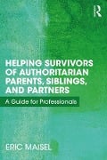 Cover-Bild zum Titel 'Helping Survivors of Authoritarian Parents, Siblings, and Partners' von 'Eric Maisel'