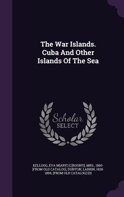 The War Islands. Cuba And Other Islands Of The Sea - 