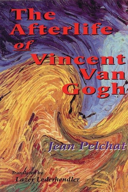 The Afterlife of Vincent Van Gogh - Jean Pelchat