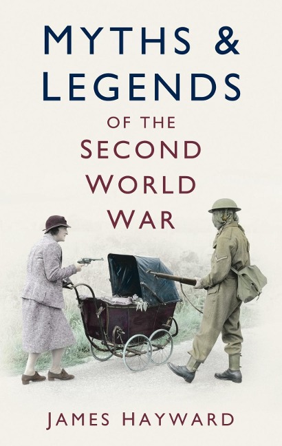 Myths and Legends of the Second World War - James Hayward