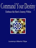 Cover-Bild zum Titel 'Command Your Destiny: Embrace the Hero's Journey Within' von 'Lourenço Alberto Filipe'