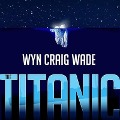 The Titanic: Disaster of the Century - Wyn Craig Wade