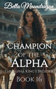 Cover-Bild zum Titel 'Champion of the Alpha (The Alpha King's Breeder, #16)' von 'Bella Moondragon'