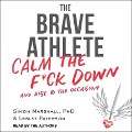 The Brave Athlete: Calm the F*ck Down and Rise to the Occasion - Simon Marshall, Lesley Paterson