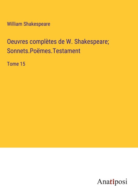 Oeuvres complètes de W. Shakespeare; Sonnets.Poëmes.Testament - William Shakespeare