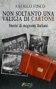 Cover-Bild zum Titel 'Non soltanto una valigia di cartone. Storie di migranti Italiani' von 'Amerigo Fusco'
