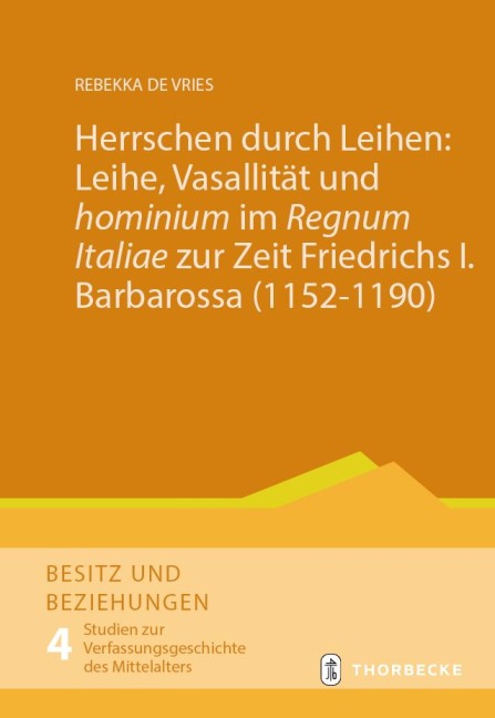 Herrschen durch Leihen: Leihe, Vasallität und 'hominium' im 'Regnum Italiae' zur Zeit Friedrichs I. Barbarossa (1152-1190) - Rebekka de Vries