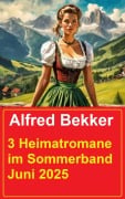 Cover-Bild zum Titel '3 Heimatromane im Sommerband Juni 2025' von 'Alfred Bekker'