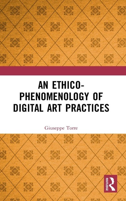 An Ethico-Phenomenology of Digital Art Practices - Giuseppe Torre