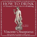How to Drink: A Classical Guide to the Art of Imbibing - Vincent Obsopoeus