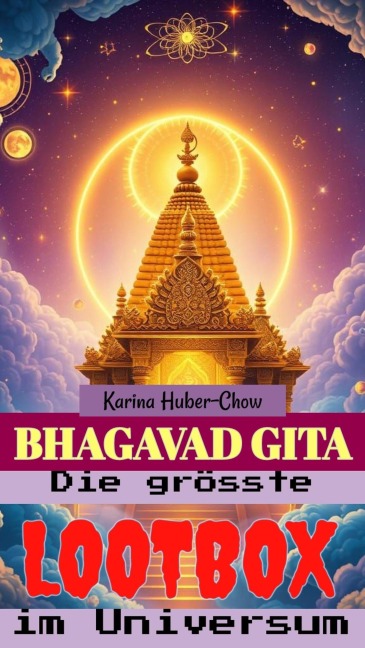 Bhagavad Gita: Die größte Lootbox des Universums. Eine moderne Übersetzung. Zweisprachige Version Sanskrit-Deutsch mit Lautschrift und Erläuterungen - Karina Huber-Chow
