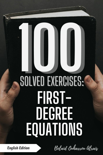 100 Solved Exercises: First-Degree Equations (100 Solved Exercises - Math Practice Series, #5) - Belaid Ouharrou Alrais