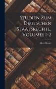 Studien Zum Deutschen Staatsrechte, Volumes 1-2 - Albert Haenel