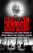 Cover-Bild zum Titel 'Serial Killers True Crime: 10 Sickening True Crime Stories Of Serial Killers That Tortured, Hacked And Butchered Their Victims' von 'Brody Clayton'
