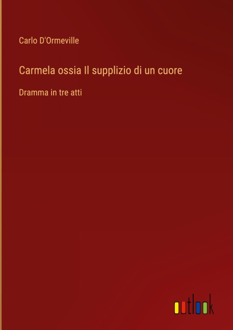 Carmela ossia Il supplizio di un cuore - Carlo D'Ormeville