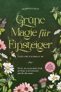 Cover-Bild zum Titel 'Grüne Magie für Einsteiger - Das Praxisbuch: Wie Sie die unermessliche Kraft der Natur in sich erwecken und für sich nutzen | inkl. Krafttiere Spiritfinder, Hexen Ritualen, Blütenessenzen u.v.m.' von 'Isabella Devi'