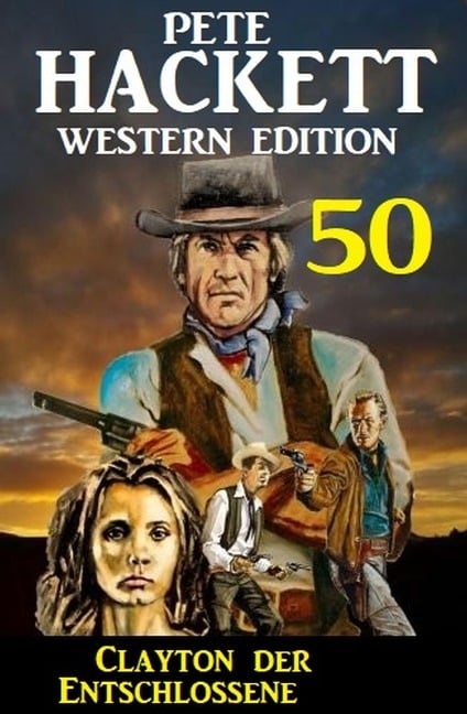 Clayton der Entschlossene: Pete Hackett Western Edition 50 - Pete Hackett