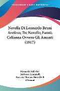 Novella Di Leonardo Bruni Aretino; Tre Novelle; Fanni; Celianna Ovvero Gli Amanti (1817) - Mainardi Publisher, Baldassar Scaramelli, Francois Thomas Marie De B. D'Arnaud