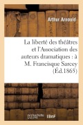 Cover-Bild zum Titel 'La Liberté Des Théâtres Et l'Association Des Auteurs Dramatiques: À M. Francisque Sarcey' von 'Arthur Arnould'