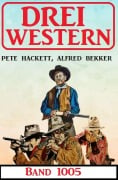 Cover-Bild zum Titel 'Drei Western Band 1005' von 'Alfred Bekker, Pete Hackett'