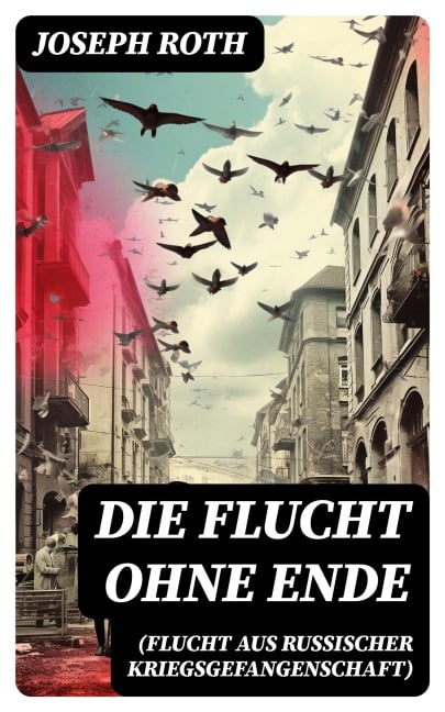 Die Flucht ohne Ende (Flucht aus russischer Kriegsgefangenschaft) - Joseph Roth
