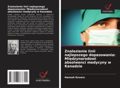 Cover-Bild zum Titel 'Znalezienie linii najlepszego dopasowania: Mi¿dzynarodowi absolwenci medycyny w Kanadzie' von 'Hannah Kovacs'