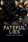 Cover-Bild zum Titel 'Fateful Lies - Wenn du mir vertraust' von 'Eva Perkics'