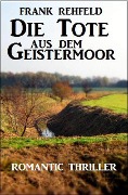 Die Tote aus dem Geistermoor - Frank Rehfeld