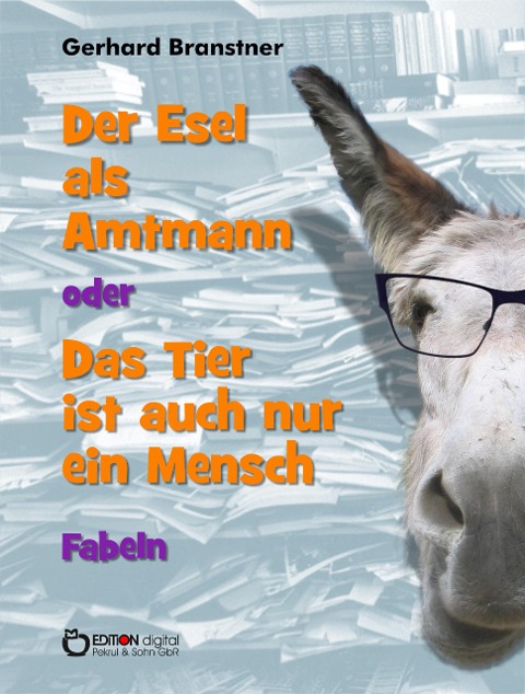Der Esel als Amtmann oder Das Tier ist auch nur ein Mensch - Gerhard Branstner