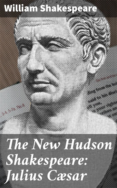 The New Hudson Shakespeare: Julius Cæsar - William Shakespeare