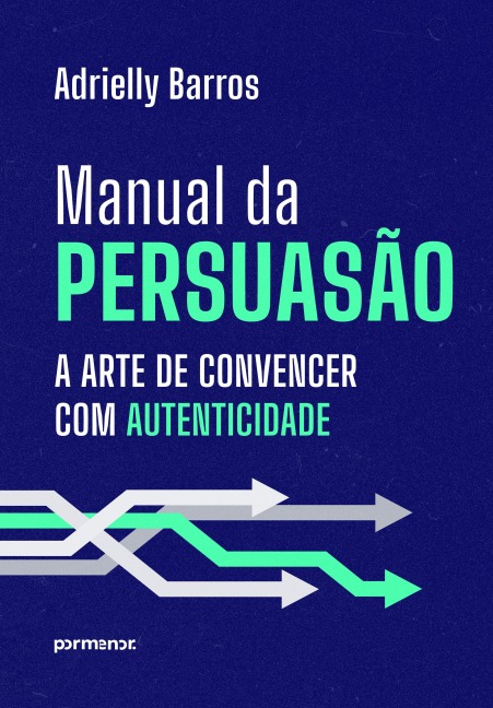 Manual da persuasão: a arte de convencer com autenticidade - Adrielly Barros