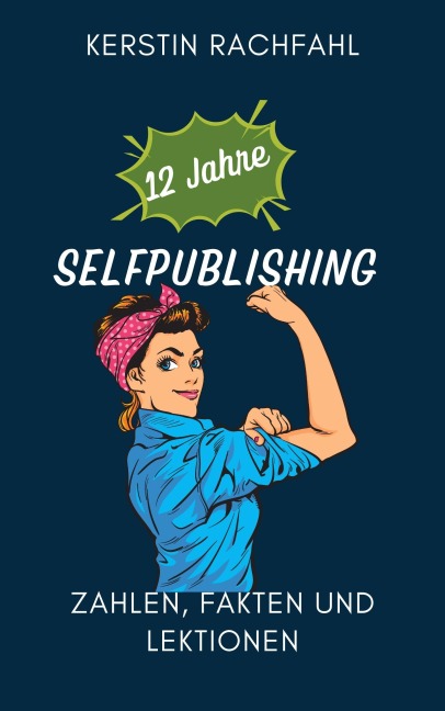 12 Jahre Selfpublishing: Zahlen, Fakten und Lektionen - Kerstin Rachfahl