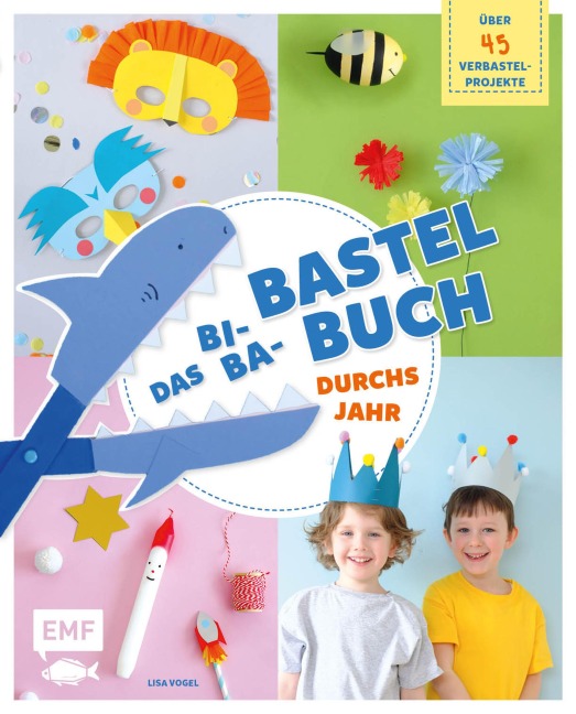 Das Bi-Ba-Bastelbuch durchs Jahr -52 kinderleichte Verbastel-Projekte für Frühling, Sommer, Herbst und Winter - Lisa Vogel