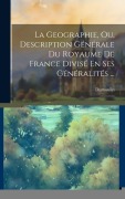 Cover-Bild zum Titel 'La Geographie, Ou, Description Générale Du Royaume De France Divisé En Ses Généralités ...: Généralités De Poitiers & De La Rochelle...' von ''